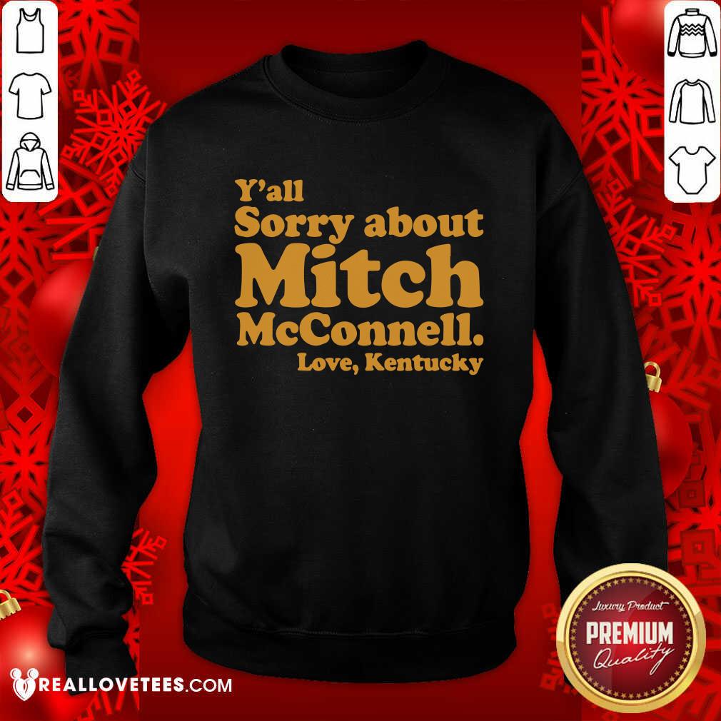 Nice Y’all Sorry About Mitch Mcconnell Love Kentucky Shirt - Image 3