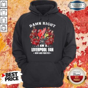 Alternative view of Damn Right I Am A Liverpool Fan Now And Forever Shirt