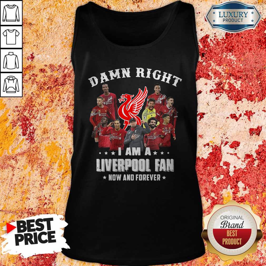 Damn Right I Am A Liverpool Fan Now And Forever Shirt - Image 4