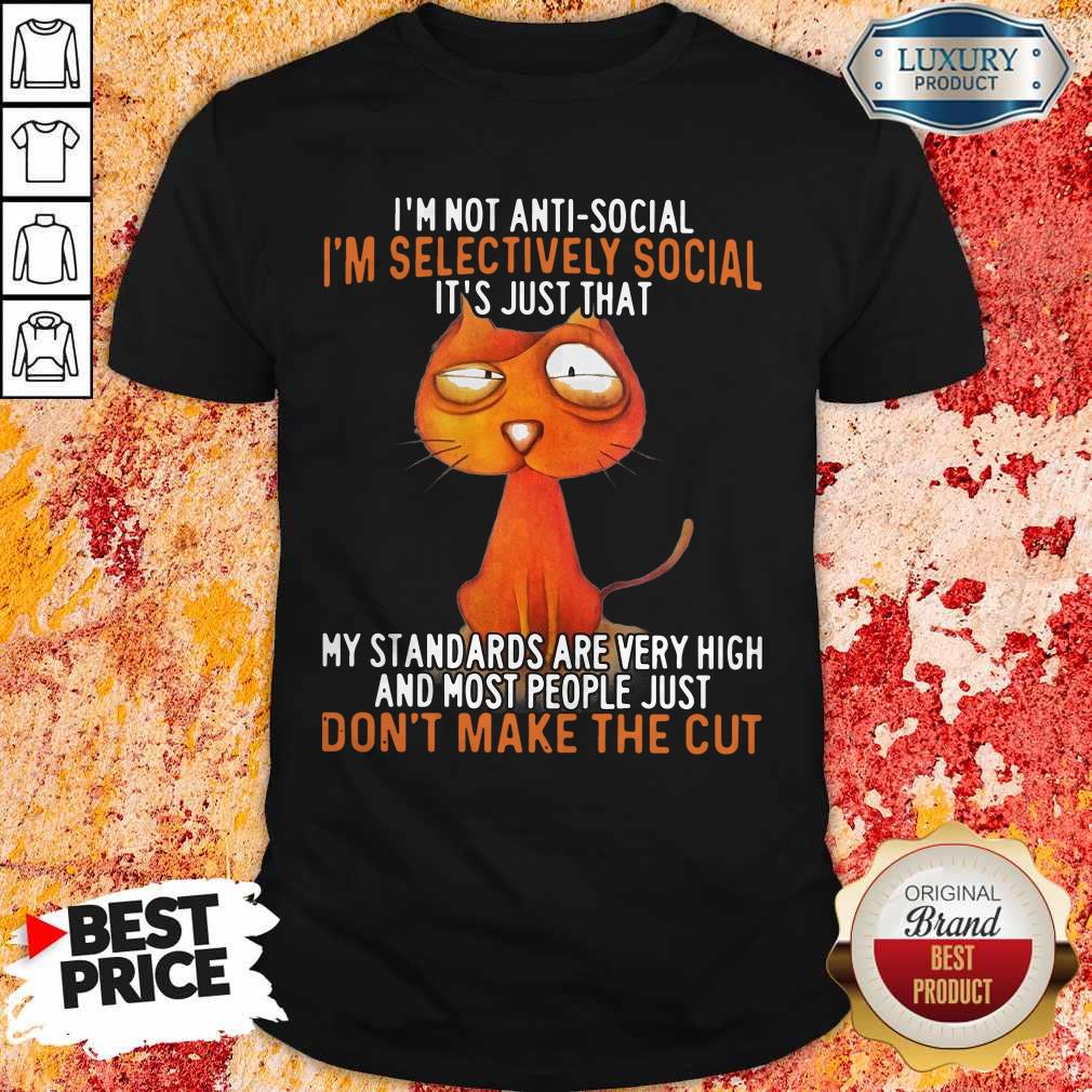 I'm Not Antisocial I'm Selectively Social It's Just That My Standards Are Very High And Most People Just Don't Make The Cut Shirt - Image 2