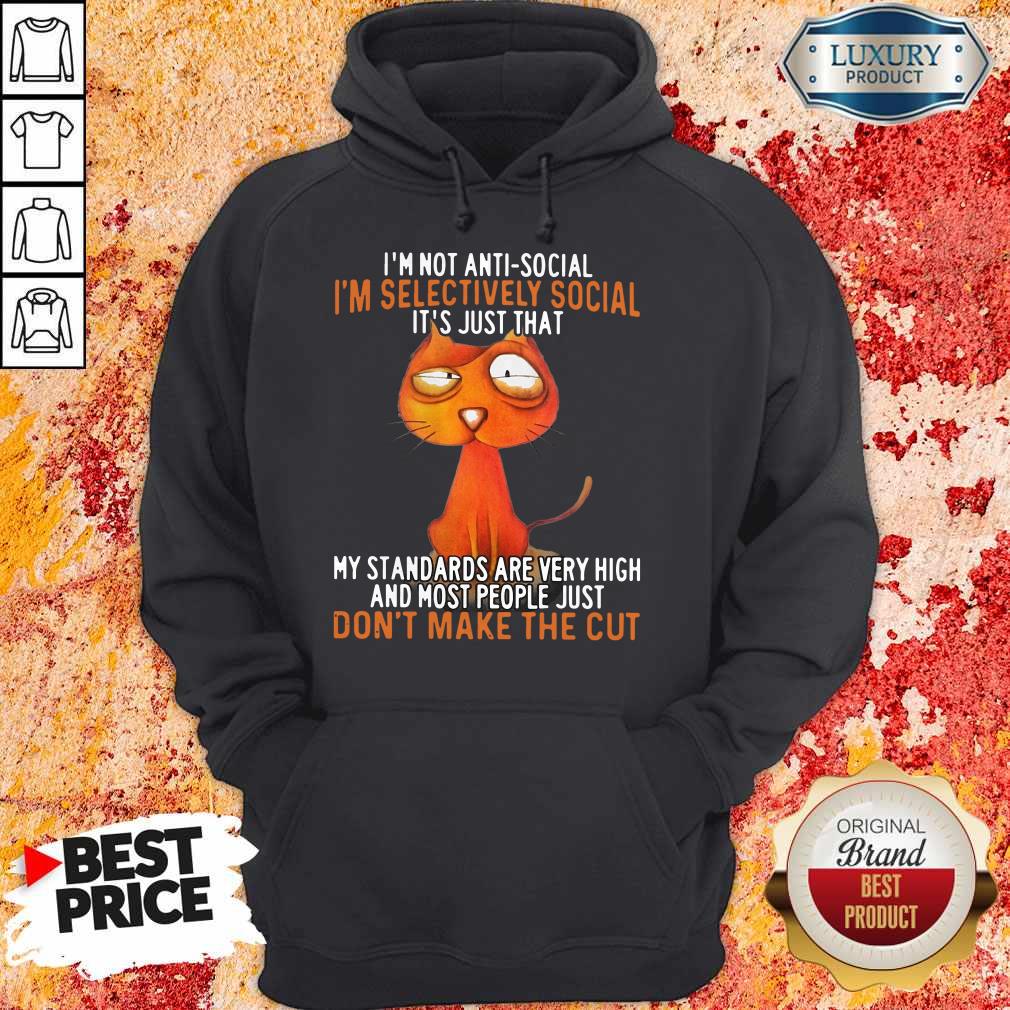 I'm Not Antisocial I'm Selectively Social It's Just That My Standards Are Very High And Most People Just Don't Make The Cut Shirt