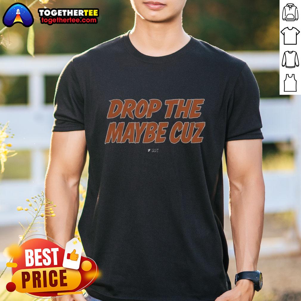 Good Drop The Maybe Cuz T-Shirt