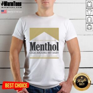 Good Please Don't Smoke Your Menthol Cigs Around My Baby They Do Not Like That Flavor Gold T-Shirt