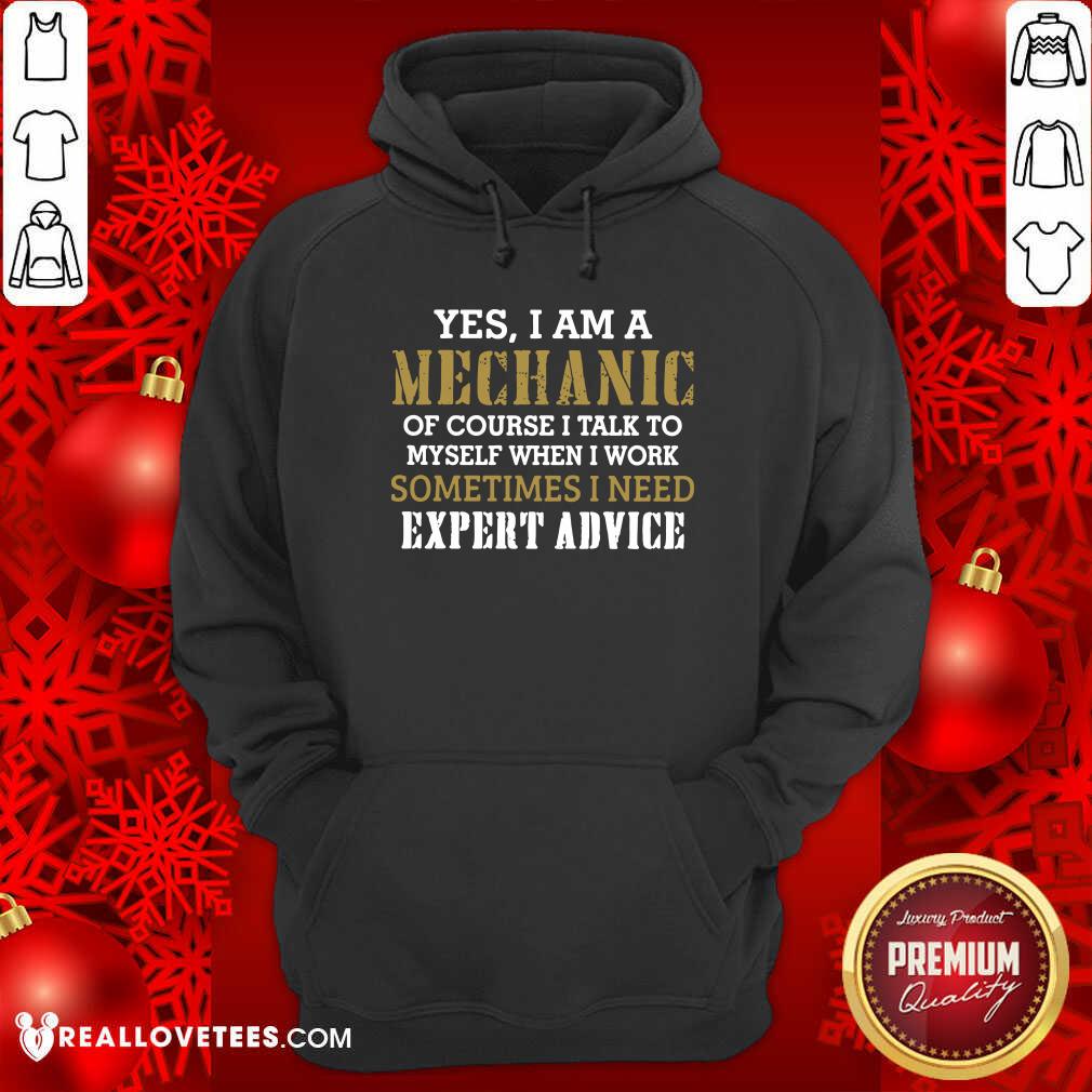 So Yes I Am A Mechanic Of Course I Talk To My Self When I Work Sometimes I Need Shirt - Image 4