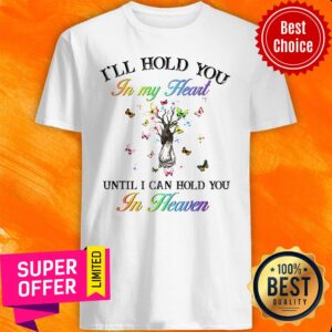 I’ll Hold You In My Heart Until I Can Hold You In Heaven Shirt