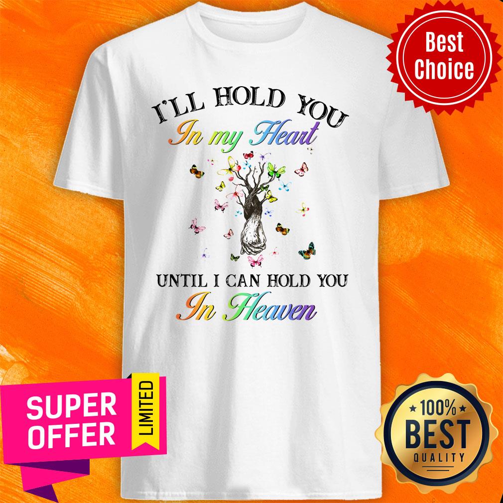 I’ll Hold You In My Heart Until I Can Hold You In Heaven Shirt