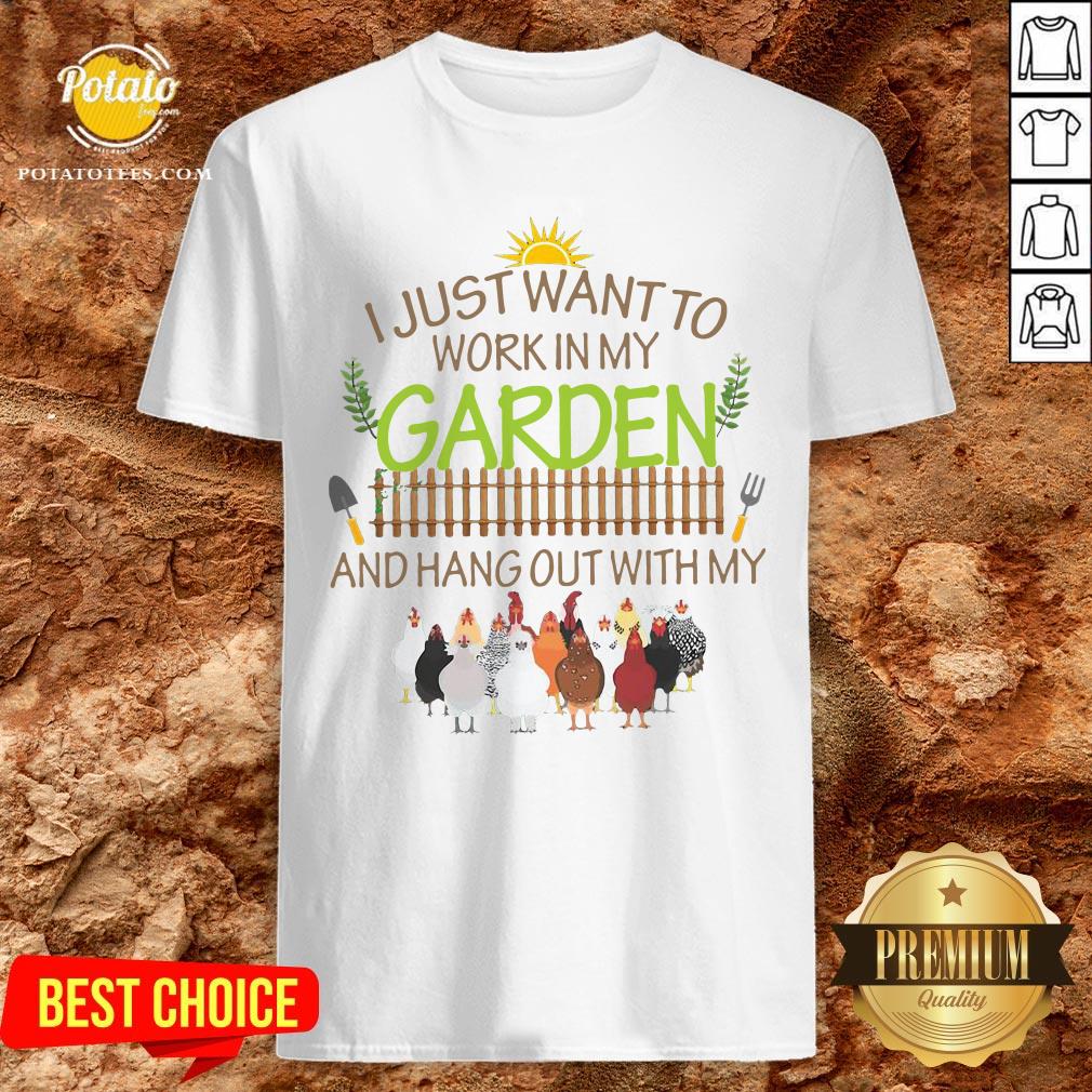 Nice I Just Want To Work In My Garden And Hang Out With My Shirt
