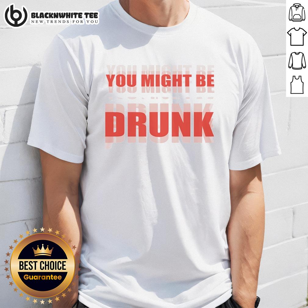 Nice You Might Be Drunk T-Shirt