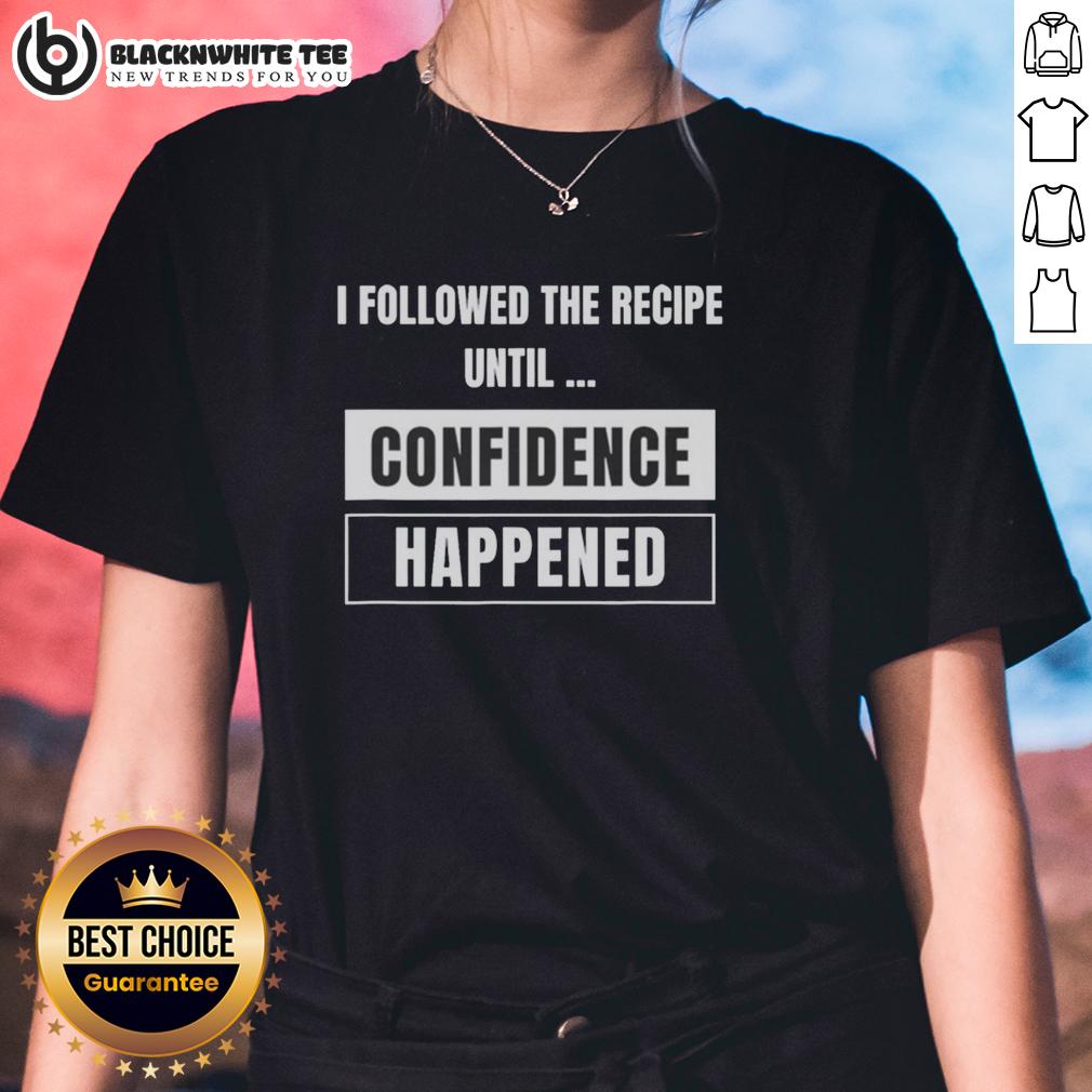 Official I Followed The Recipe Until Confidence Happened T-Shirt - Image 3