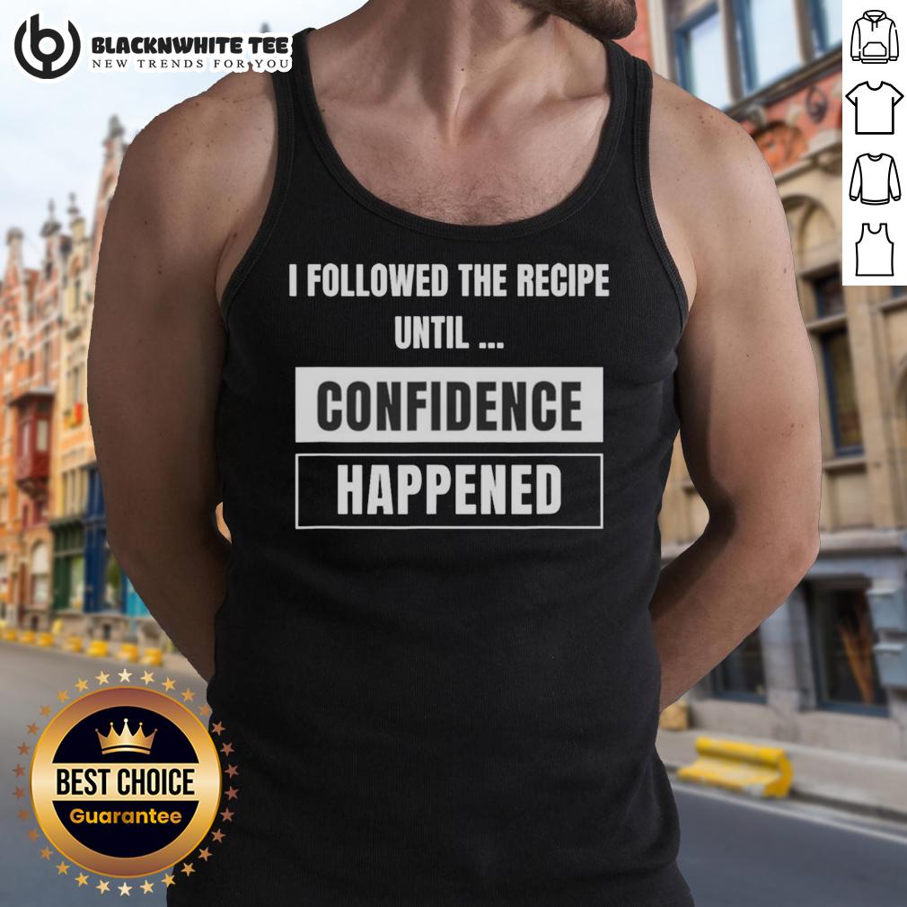 Official I Followed The Recipe Until Confidence Happened T-Shirt - Image 4