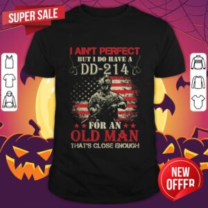 I Aint Perfect But I Do Have A DD 214 For An Old Man Shirt