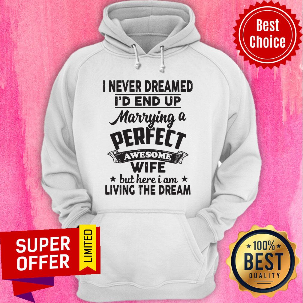 I Never Dreamed Id End Up Marrying A Perfect Awesome Wife But Here I Am Living The Dream Tee Shirt - Image 2