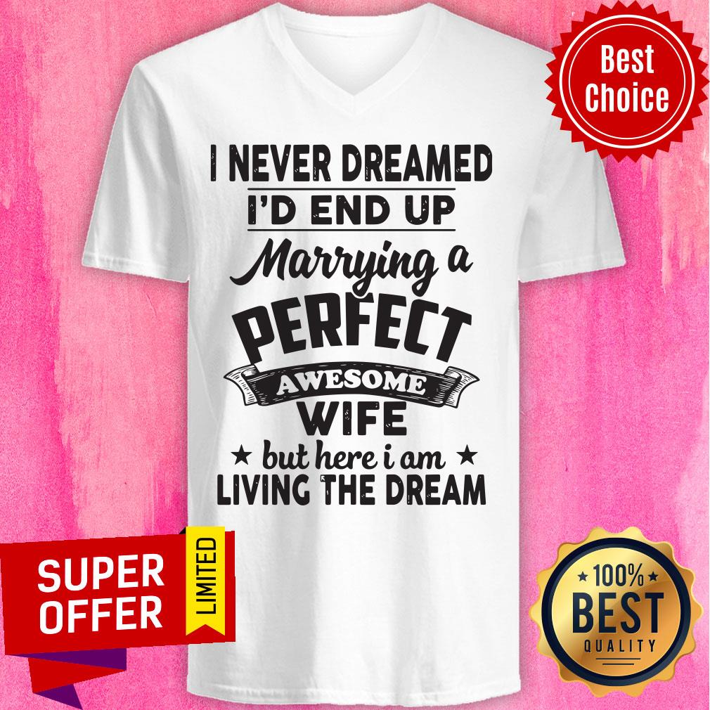 I Never Dreamed Id End Up Marrying A Perfect Awesome Wife But Here I Am Living The Dream Tee Shirt - Image 5