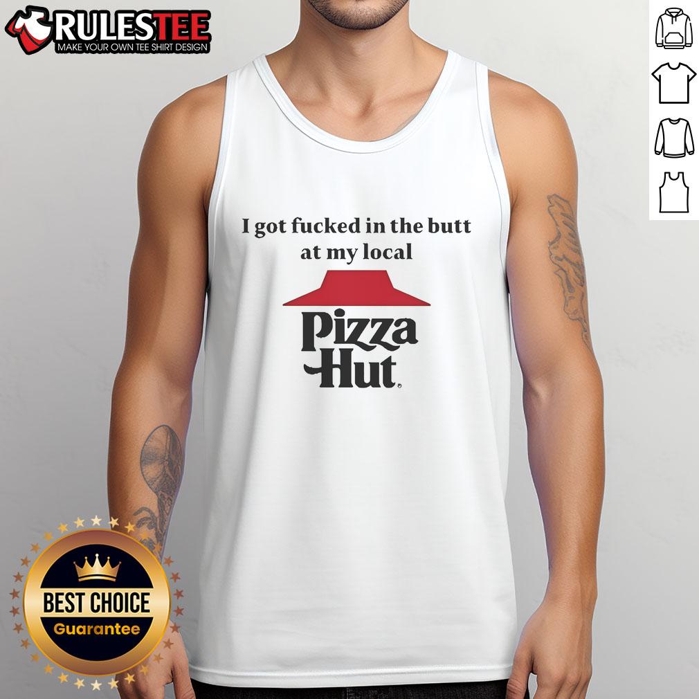 Funny I Got Fcked In The Butt At My Local Pizza Hut T-Shirt - Image 4