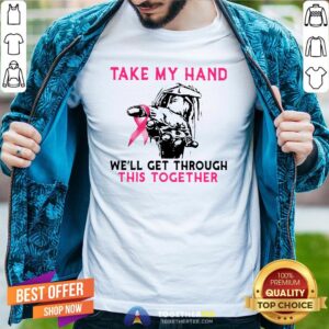 Official Take My Hand We’ll Get Through This Together Shirt