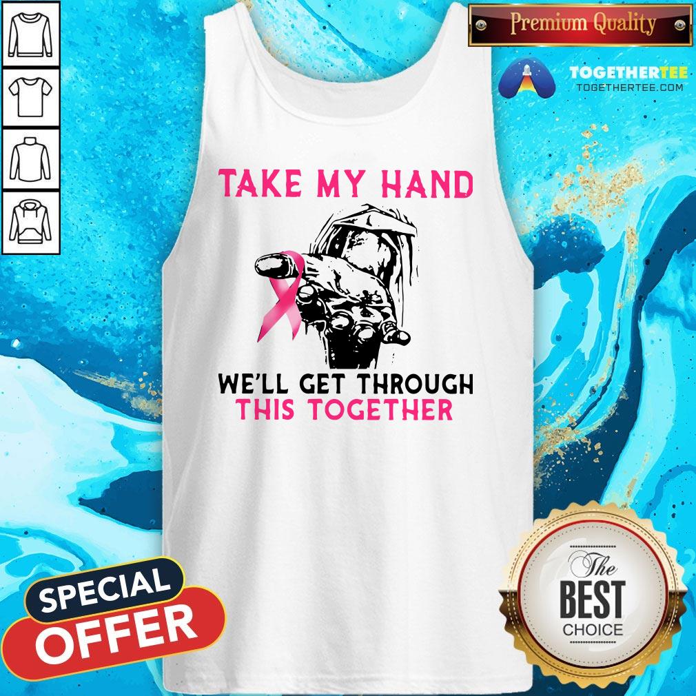 Official Take My Hand We’ll Get Through This Together Shirt - Image 3