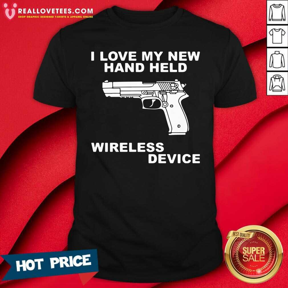 Happy I Love My New Hand Held Wireless Device Shirt