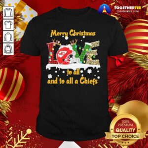 Happy Love Merry Christmas To All And To All A Kansas City Chiefs Shirt