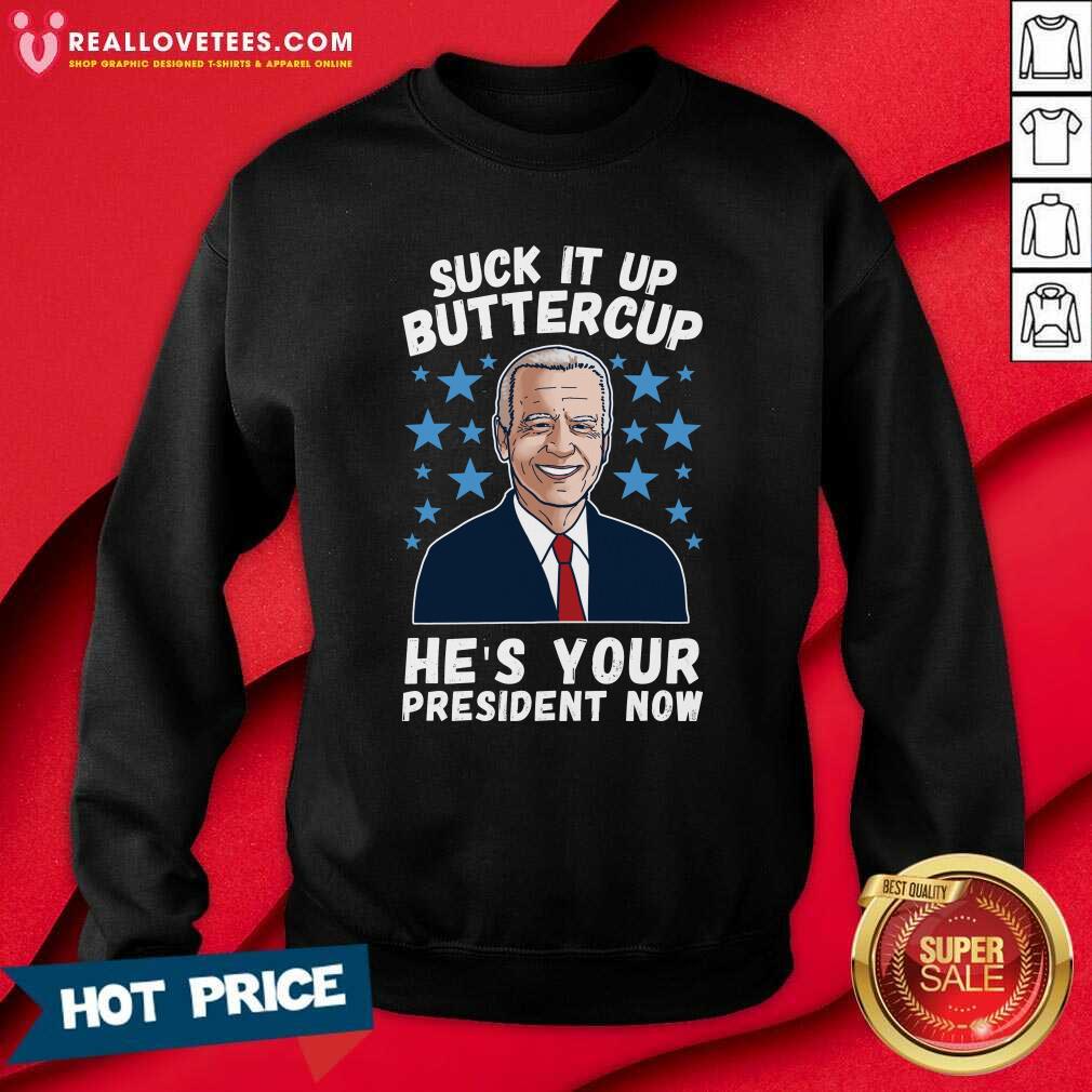 Hot Joe Biden Suck It Up Buttercup He’s Your President Now Shirt - Image 3