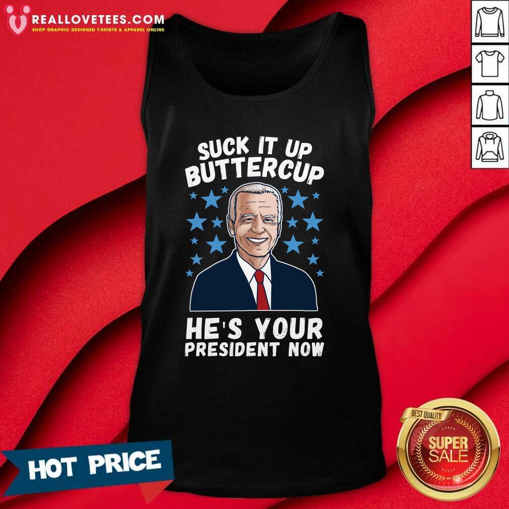Hot Joe Biden Suck It Up Buttercup He’s Your President Now Shirt - Image 2