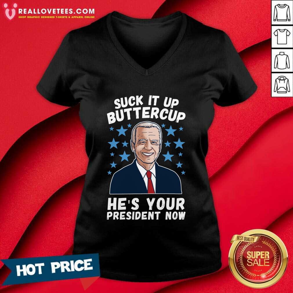 Hot Joe Biden Suck It Up Buttercup He’s Your President Now Shirt - Image 5