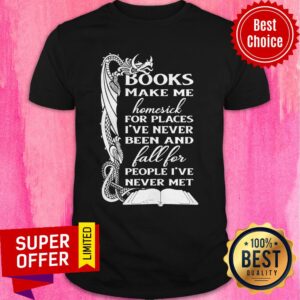 Books Make Me Homesick For Places I’ve Never Been And Fall For People I’ve Never Met Shirt