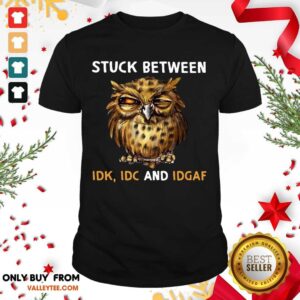 Premium Owl Stuck Between Idk Idc And Idgaf Shirt