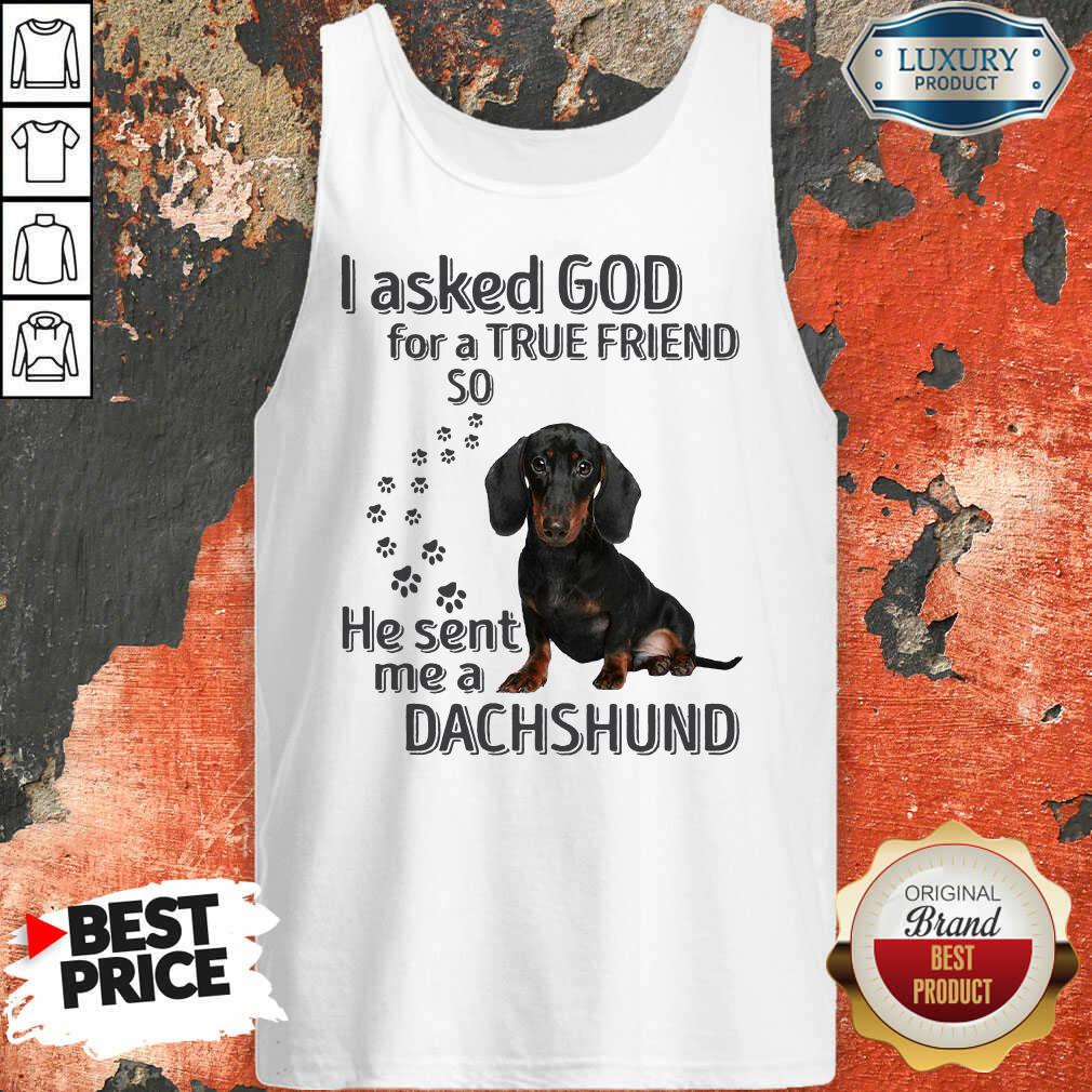 I Asked God For A True Friend So He Sent Me A Dachshund Shirt - Image 5