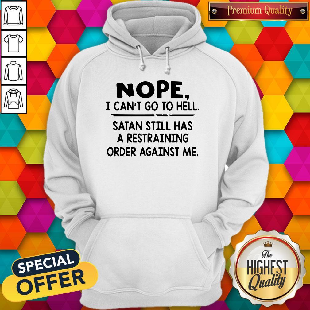 Nope I Can'T Go To Hell Satan Still Has A Restraining Order Against Me Shirt - Image 3