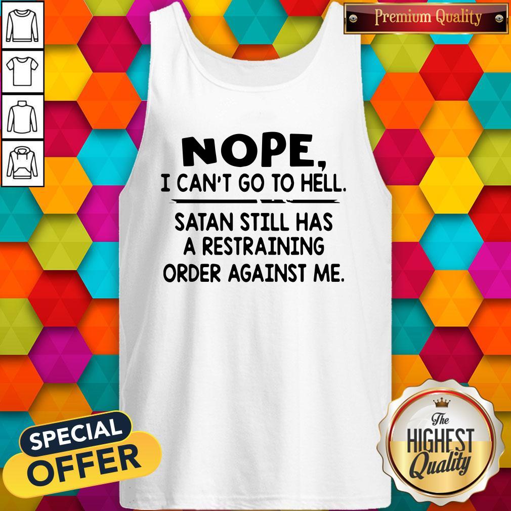 Nope I Can'T Go To Hell Satan Still Has A Restraining Order Against Me Shirt - Image 5