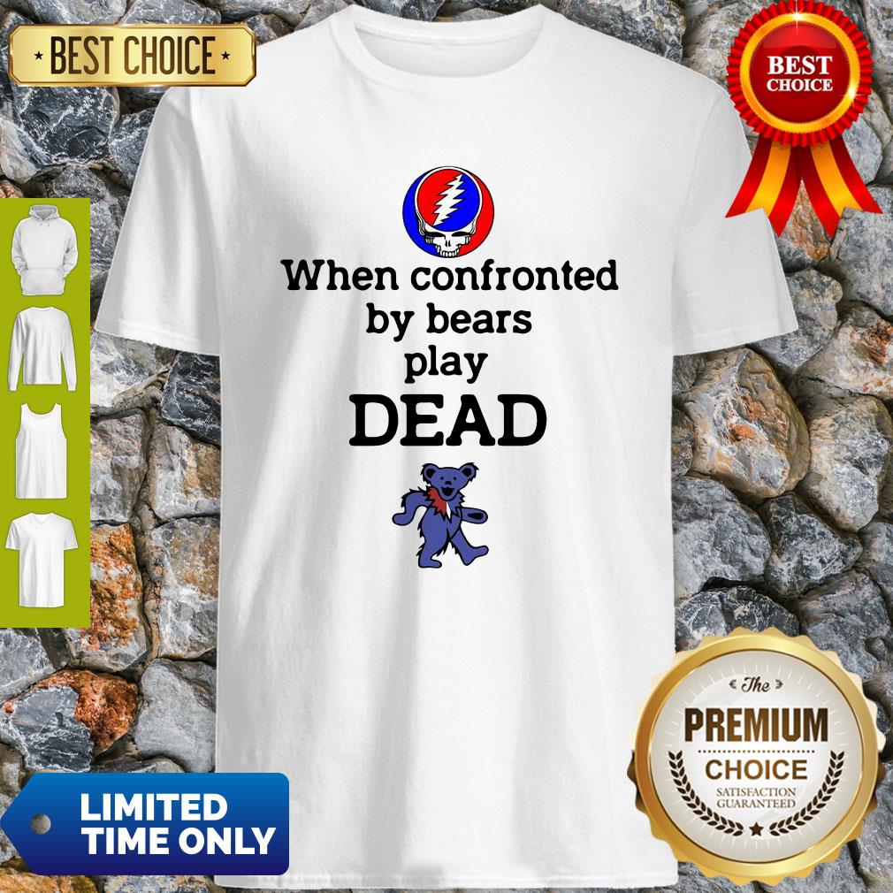 Good Grateful Dead When Confronted By Bears Play Dead Shirt