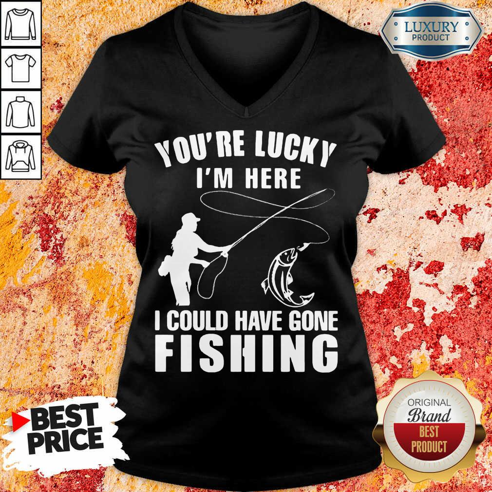 You’re Lucky I’m Here I Could Have Gone Fishing Shirt - Image 2
