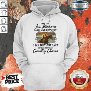 Alternative view of Original They Say I’m Stubborn Sassy And Difficult I Say They Just Can’t Handle My Sweet Country Charm Shirt