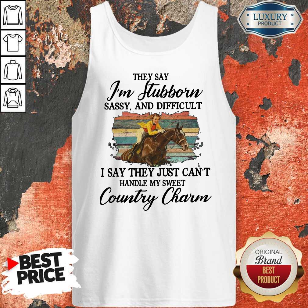 Original They Say I’m Stubborn Sassy And Difficult I Say They Just Can’t Handle My Sweet Country Charm Shirt - Image 4