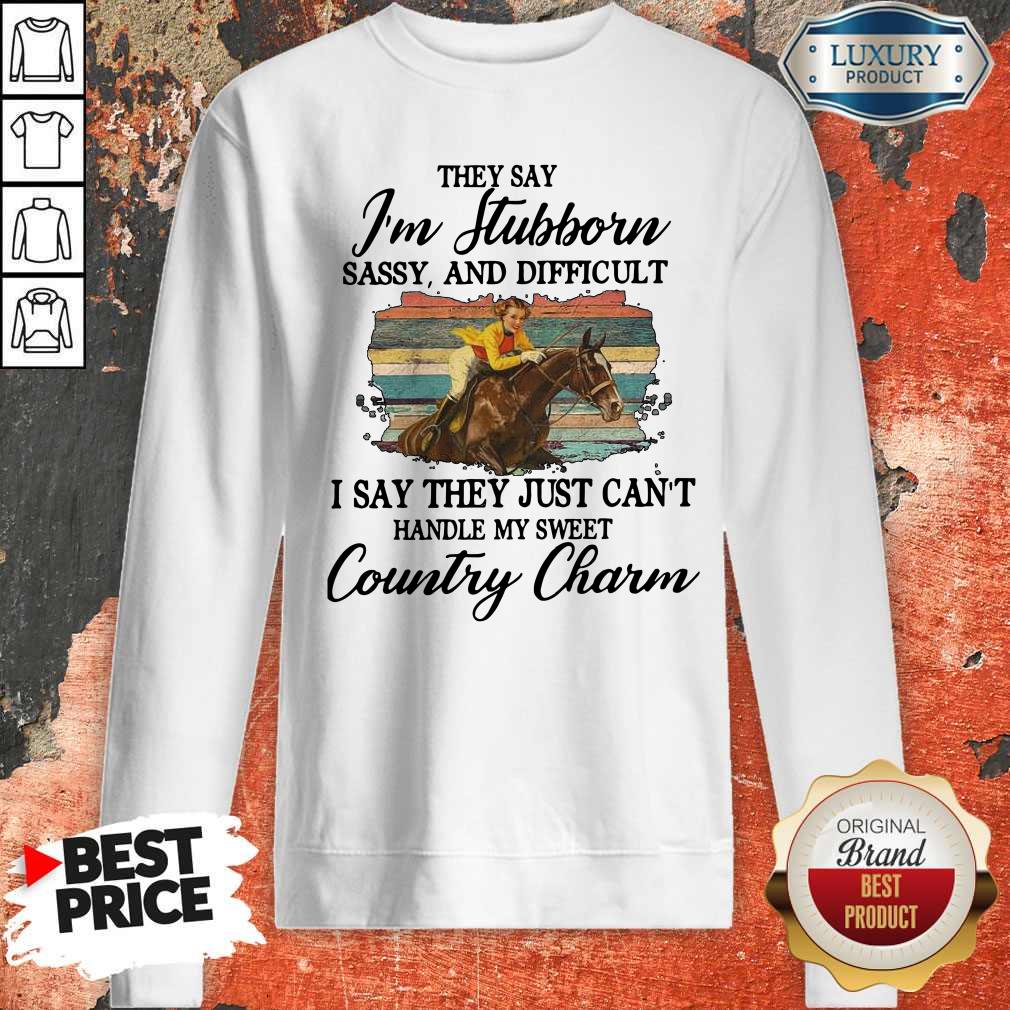 Original They Say I’m Stubborn Sassy And Difficult I Say They Just Can’t Handle My Sweet Country Charm Shirt - Image 5