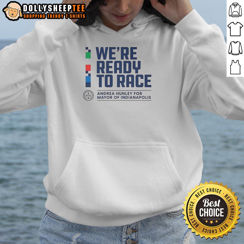Hot We Are Ready To Race Andrea Hunley Andrea Hunley For Mayor Of Indianapolis T-Shirt - Image 2