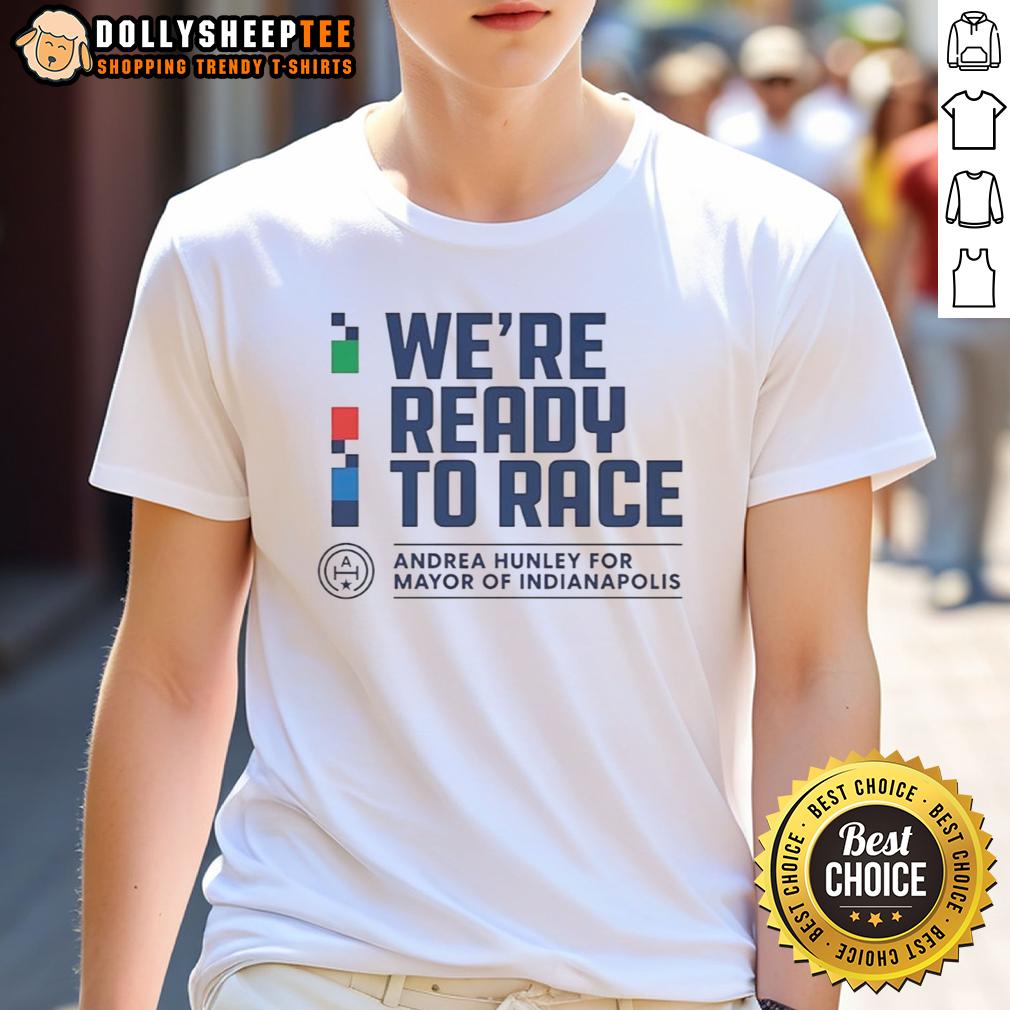 Hot We Are Ready To Race Andrea Hunley Andrea Hunley For Mayor Of Indianapolis T-Shirt