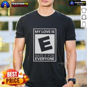 Awesome My Love Is Rate E For Everyone T-Shirt