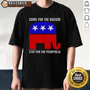 Awesome Republican Come For The Racism Stay For The Pedophilia T-Shirt