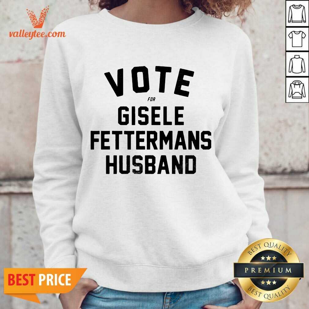 Cute Vote For Gisele Fettermans Husband Tee Shirt - Image 5