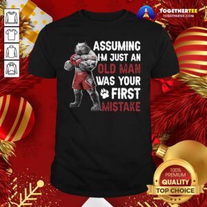 Perfect Bulldog Assuming I’m Just An Old Man Was Your First Mistake Shirt