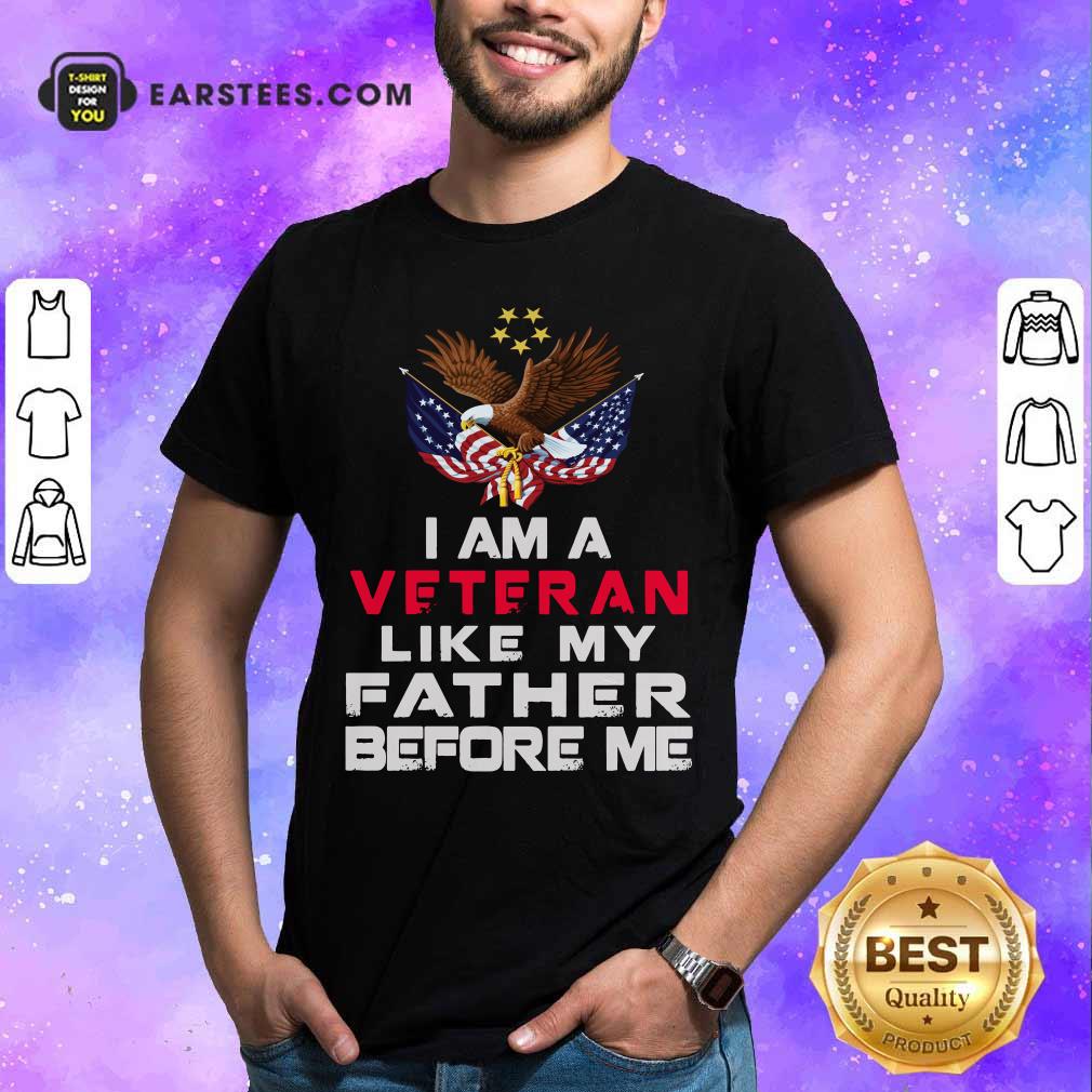 Eagle American Flag I Am A Veteran Like My Father Before Me Shirt