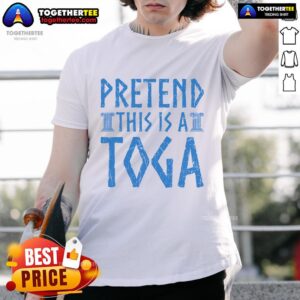 Funny Pretend This Is A Toga T-Shirt