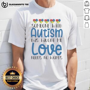 Official Someone With Autism Has Taught Me Love Needs No Words T-Shirt