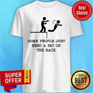 Awesome Some People Just Need A Pat On The Back Shirt