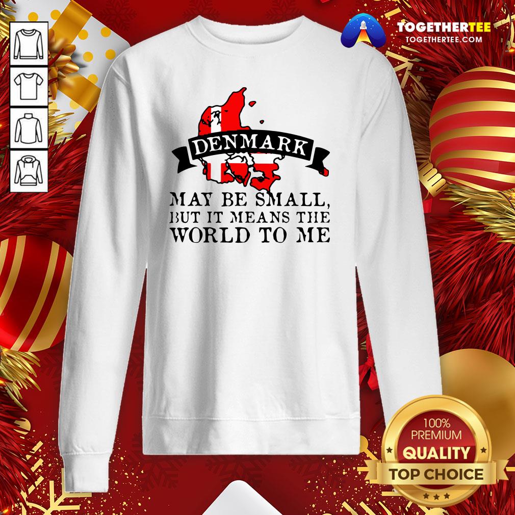 Hot Denmark May Be Small But It Means The World To Me Shirt - Image 4