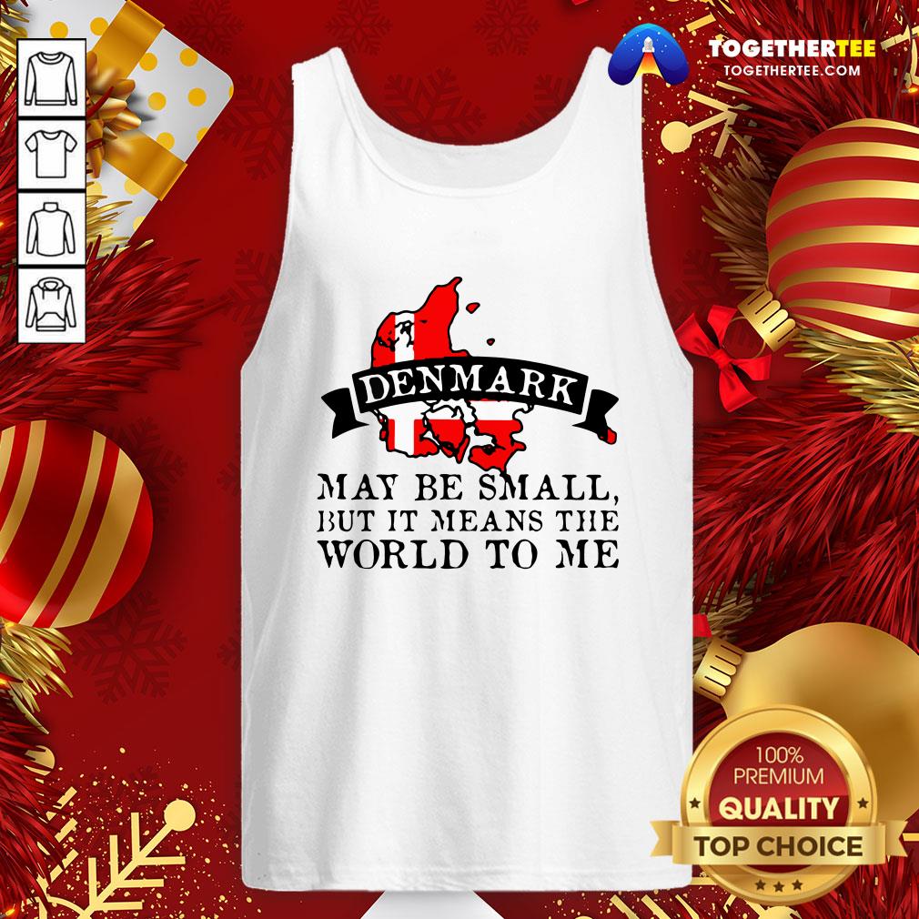 Hot Denmark May Be Small But It Means The World To Me Shirt - Image 3