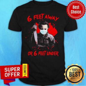 Official Michael Myers 6 Feet Away Or Feet Under Shirt
