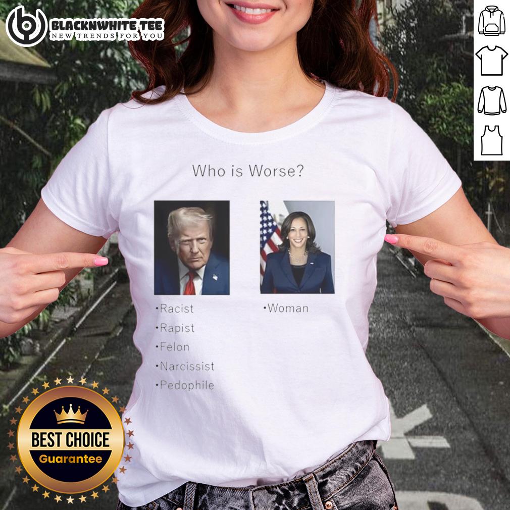 Pretty Who Is Worse Donald Trump And Kamala Harris T-Shirt - Image 3
