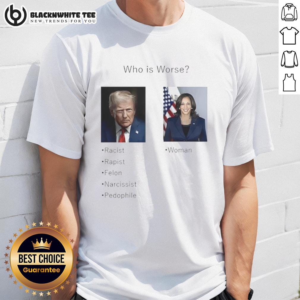 Pretty Who Is Worse Donald Trump And Kamala Harris T-Shirt